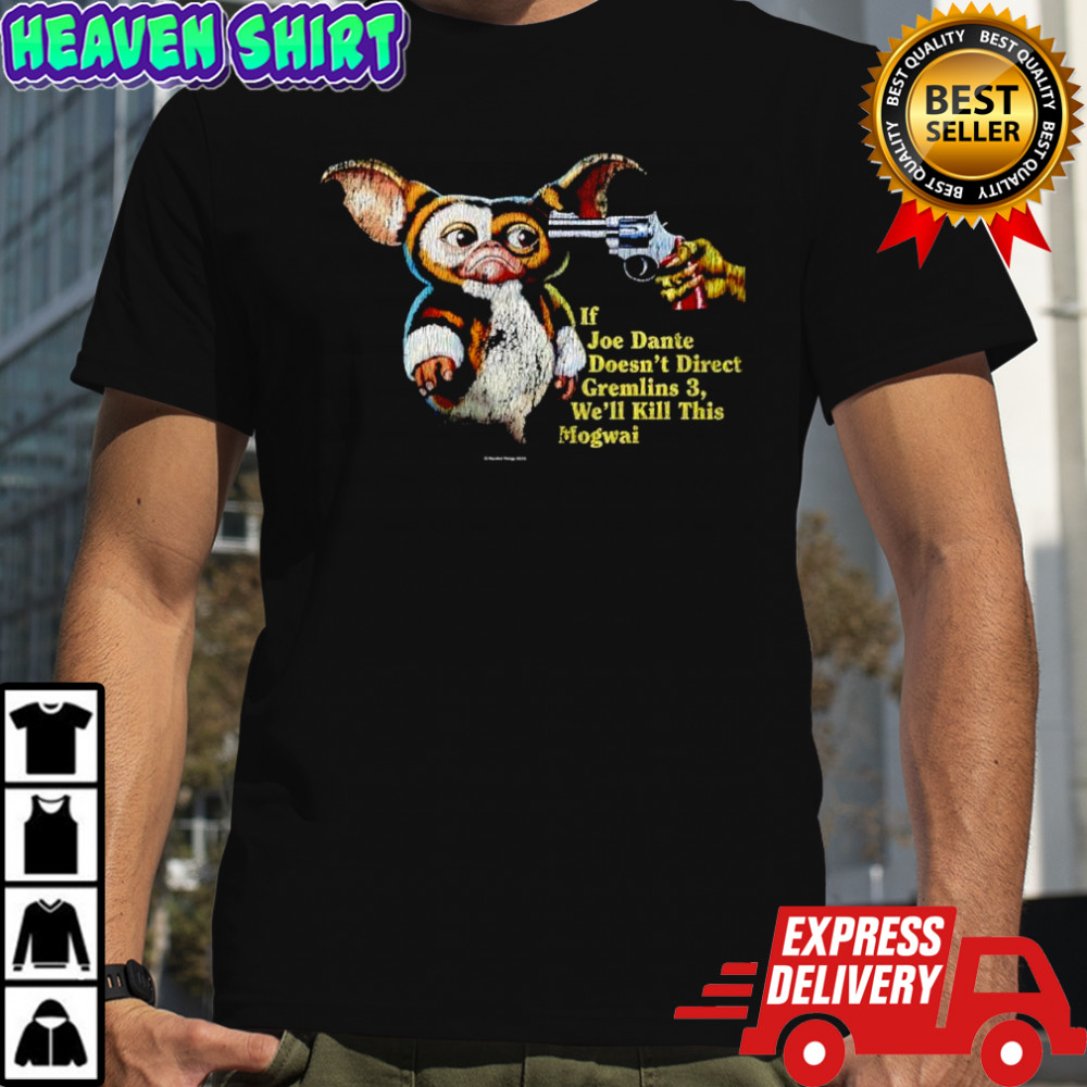 Gizmo If Joe Dante Doesn’t Direct Gremlins 3, We’ll Kill This Mogwai shirt