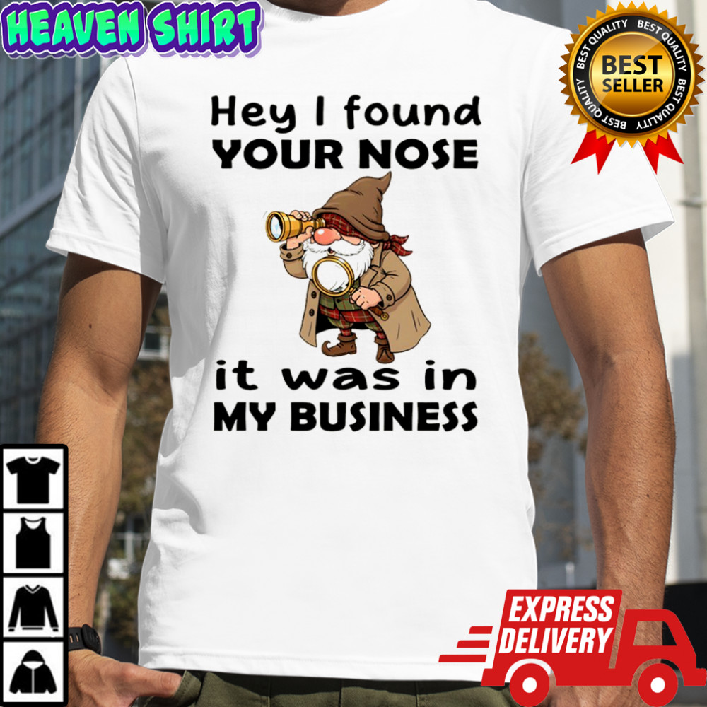 Gnome hey I found your nose it was in my business shirt