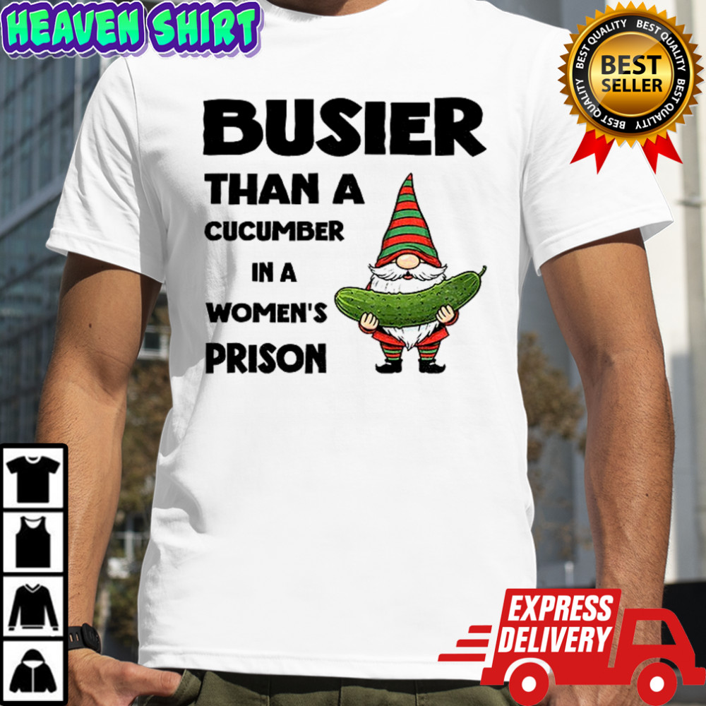 Gnome pickles busier than a cucumber in a women’s prison shirt