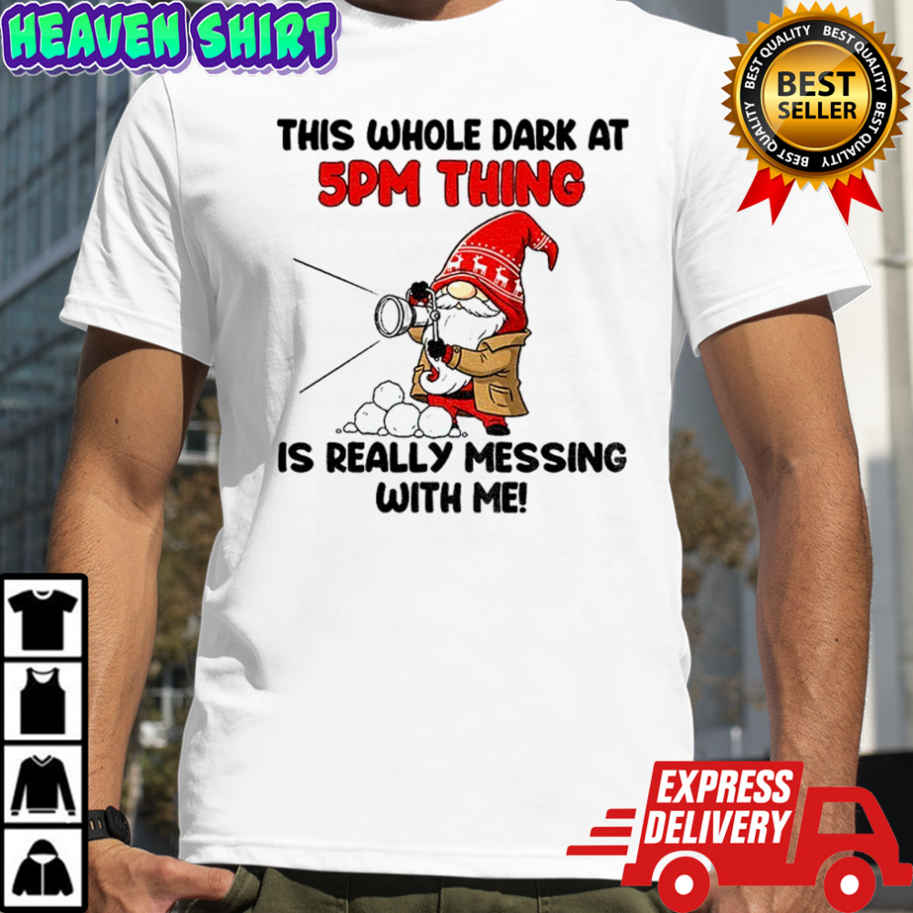 Gnome this whole dark at 5pm thing is really messing with me shirt