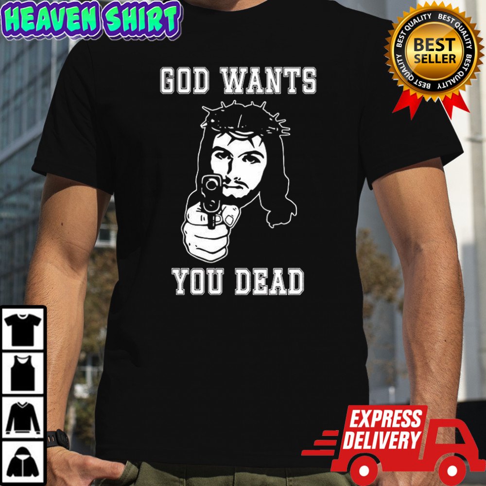 God wants you dead Jesus gun shirt