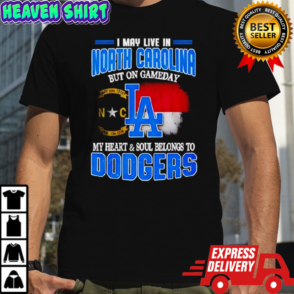 Good I May Live In North Carolina But On Gameday My Heart And Soul Belongs To Dodgers 2025 Shirt