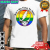 Grateful Dead LGBT Pride Ain’t No Time to Hate shirt