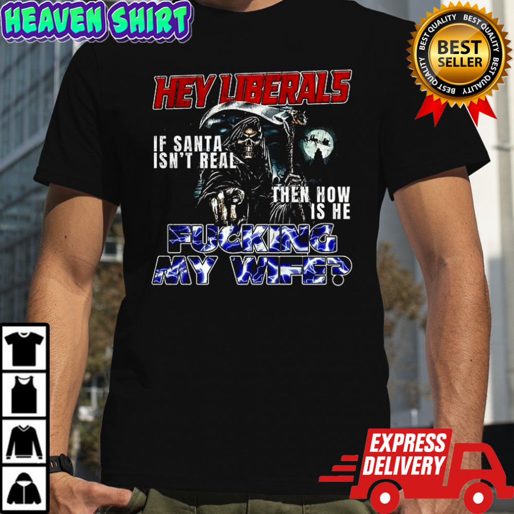Grim Reaper hey liberals fucking wife shirt