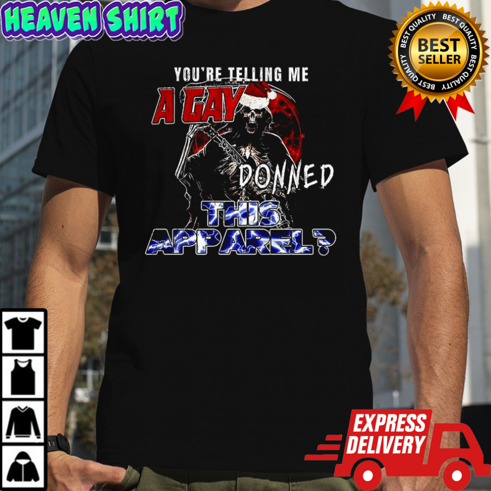 Grim Reaper you’re telling me a gay this apparel shirt