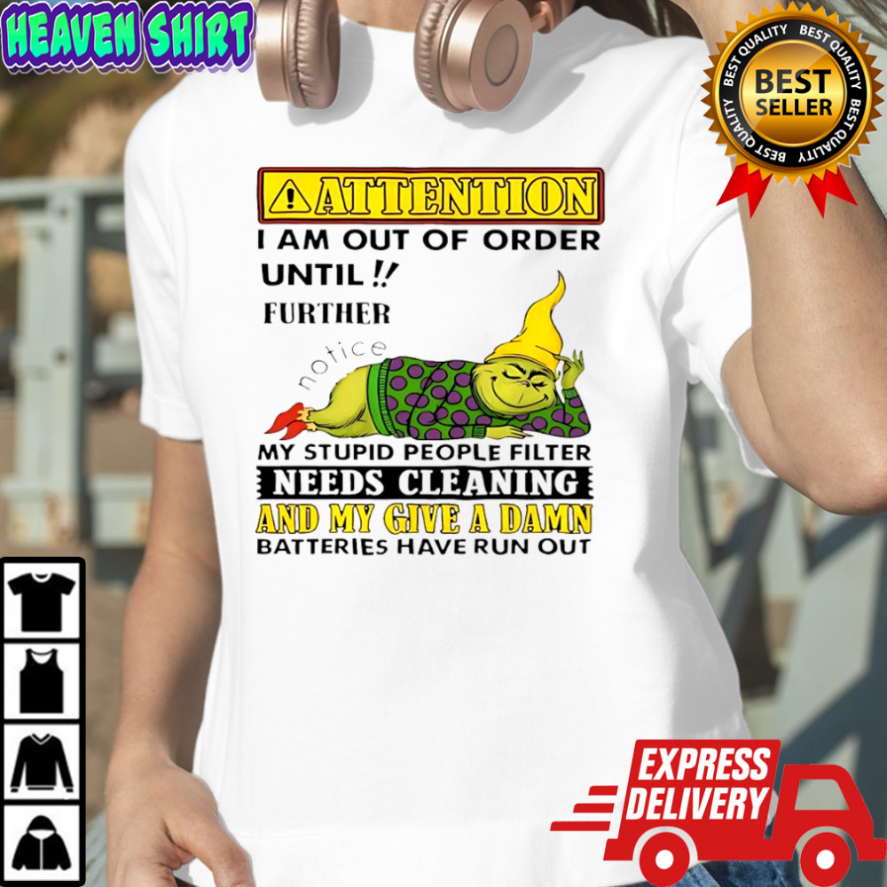 Grinch attention I am out of order until further notice my stupid people filter needs cleaning shirt