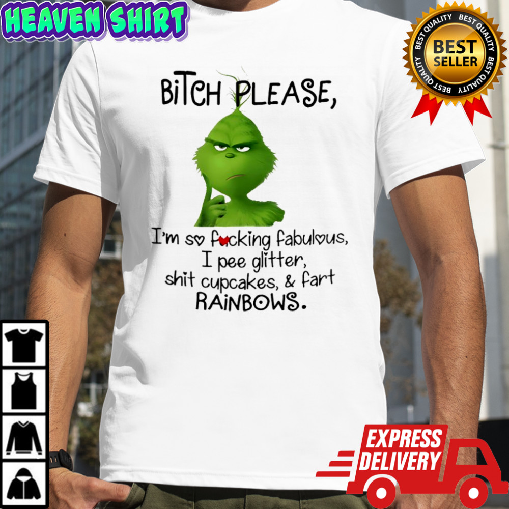 Grinch bitch please i’m so fucking fabulous i pee glitter shit cupcakes and fart rainbows shirt