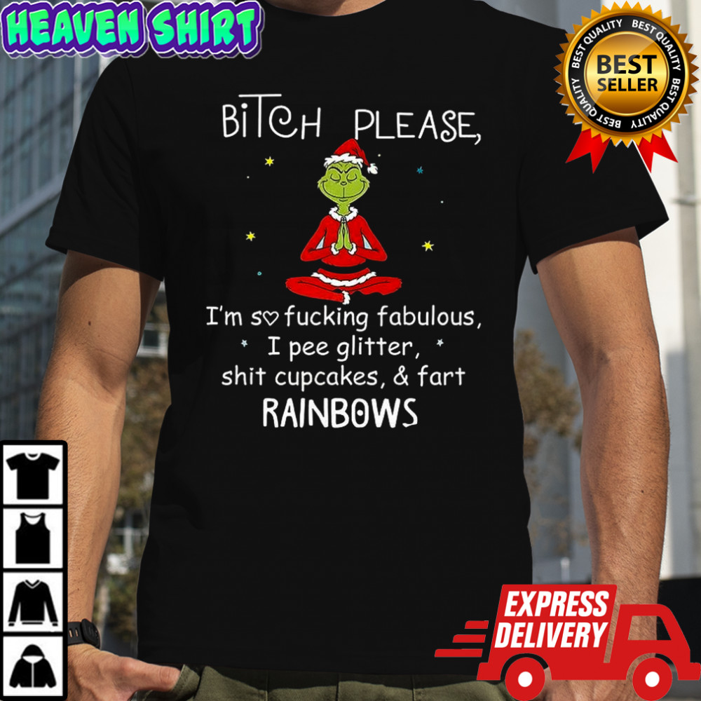 Grinch Bitch please I’m so fucking fabulous I pee glitter shit cupcakes and fart rainbows shirt