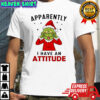 Grinch Christmas apparently i have an attitude shirt