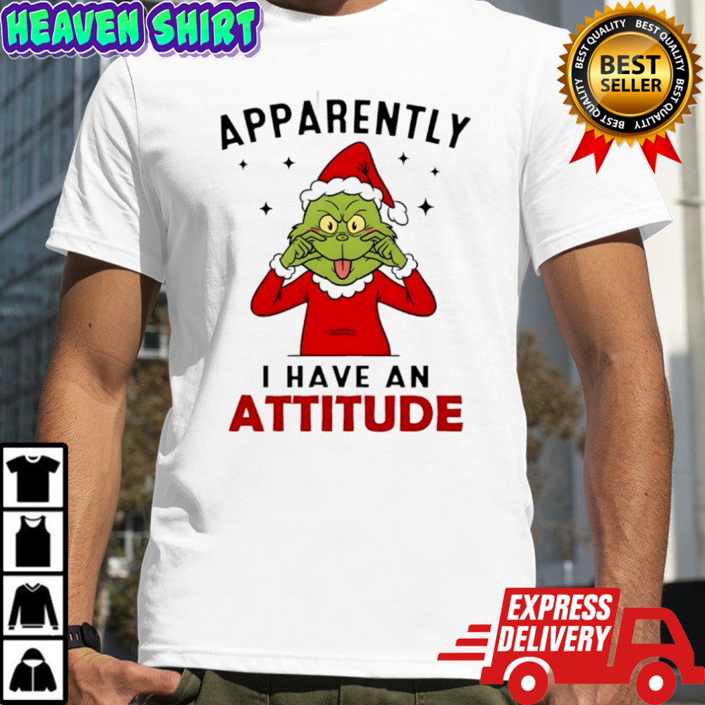 Grinch Christmas apparently i have an attitude shirt