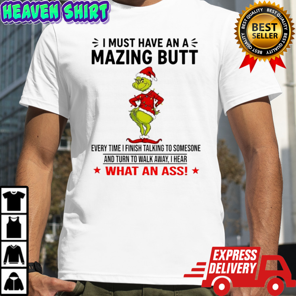 Grinch Christmas i must have an a mazing butt what an ass shirt