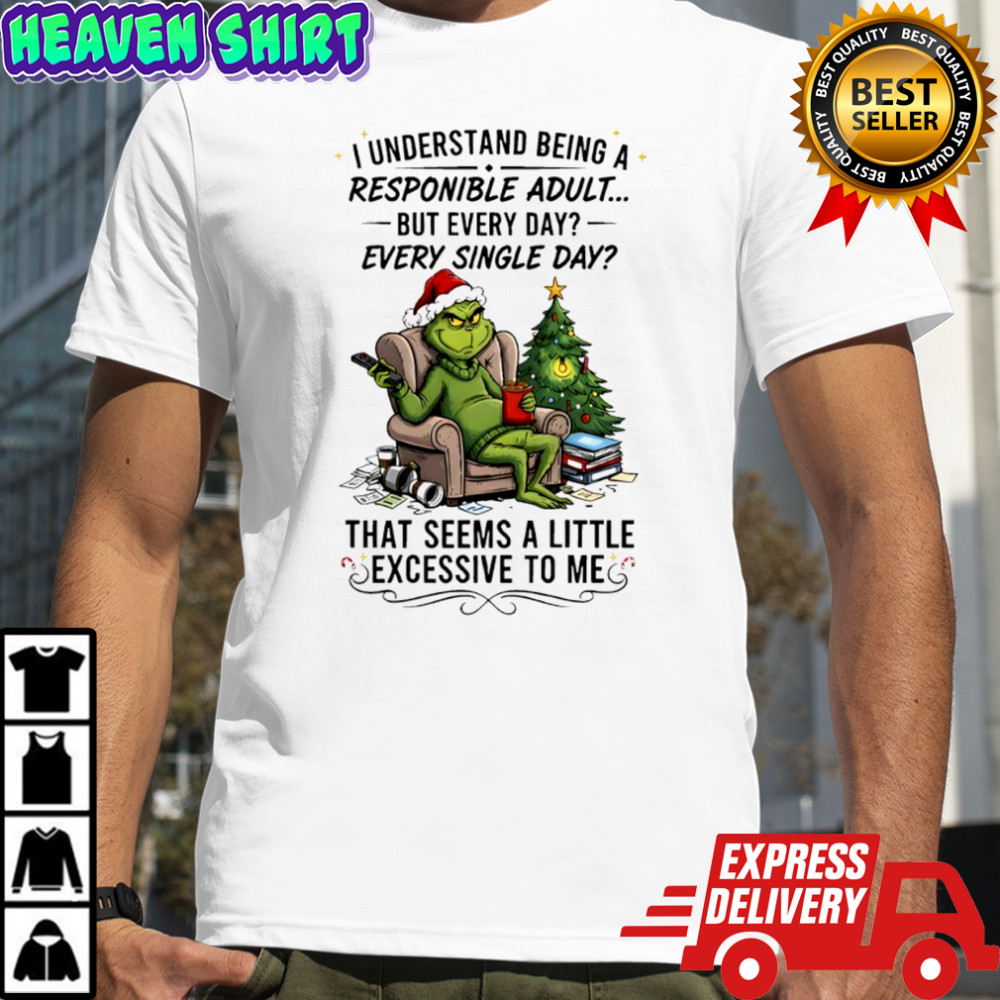 Grinch Christmas i understand being a responible adult but every day every single day shirt