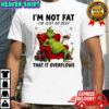 Grinch Christmas i’m not fat i’m just so sexy that it overflows shirt