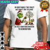 Grinch Christmas in our family the crazy we don’t try to hide we pass it down from generation to generation shirt