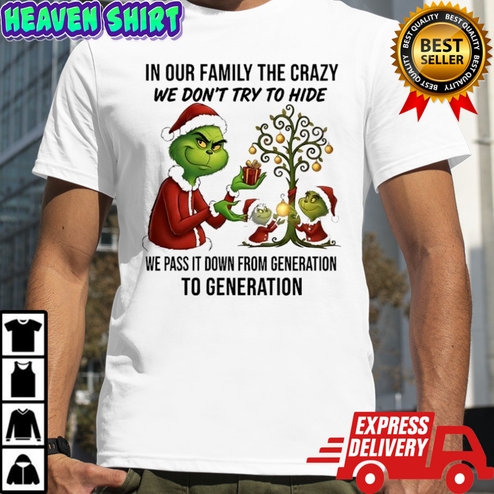 Grinch Christmas in our family the crazy we don’t try to hide we pass it down from generation to generation shirt