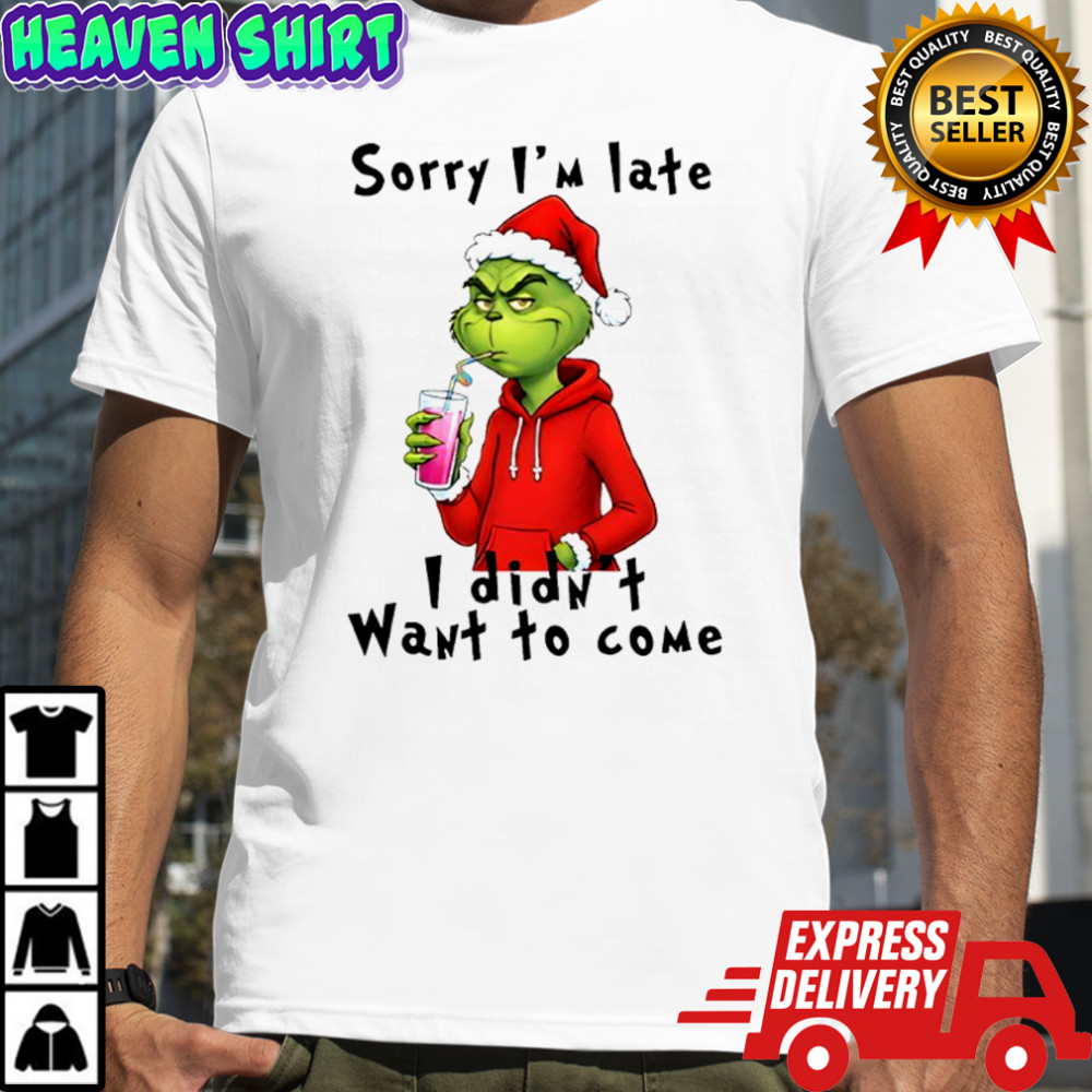 Grinch Christmas sorry i’m late i didn’t want to come shirt