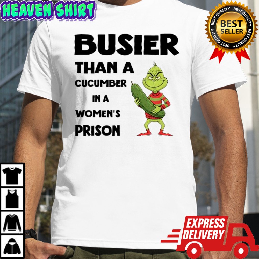 Grinch cucumber busier than a cucumber in a women’s prison shirt