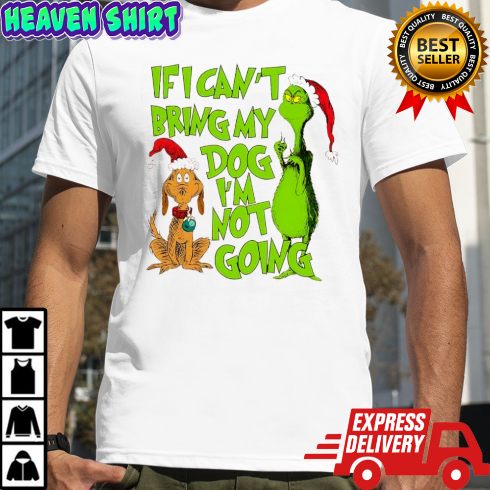 Grinch & dog Max if i can’t bring my dog i’m not going shirt