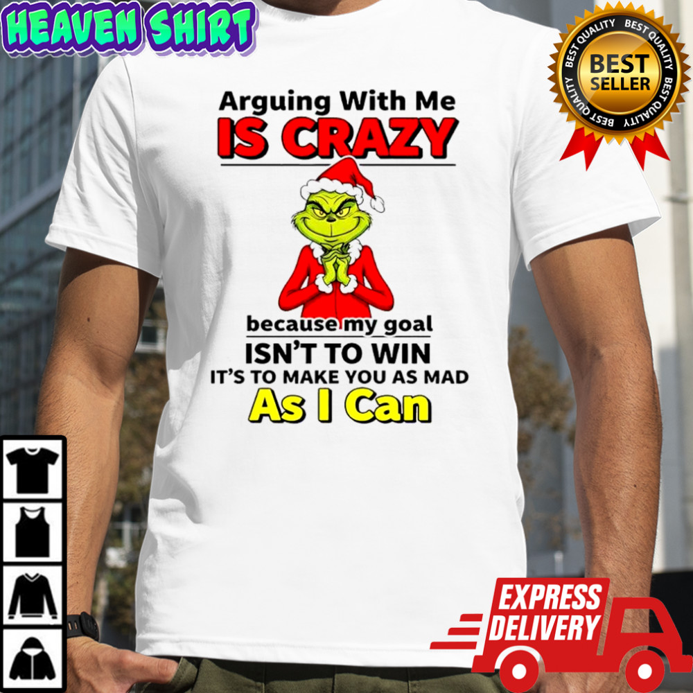 Grinch Dr. Seuss arguing with me is crazy because my goal isn’t to win shirt