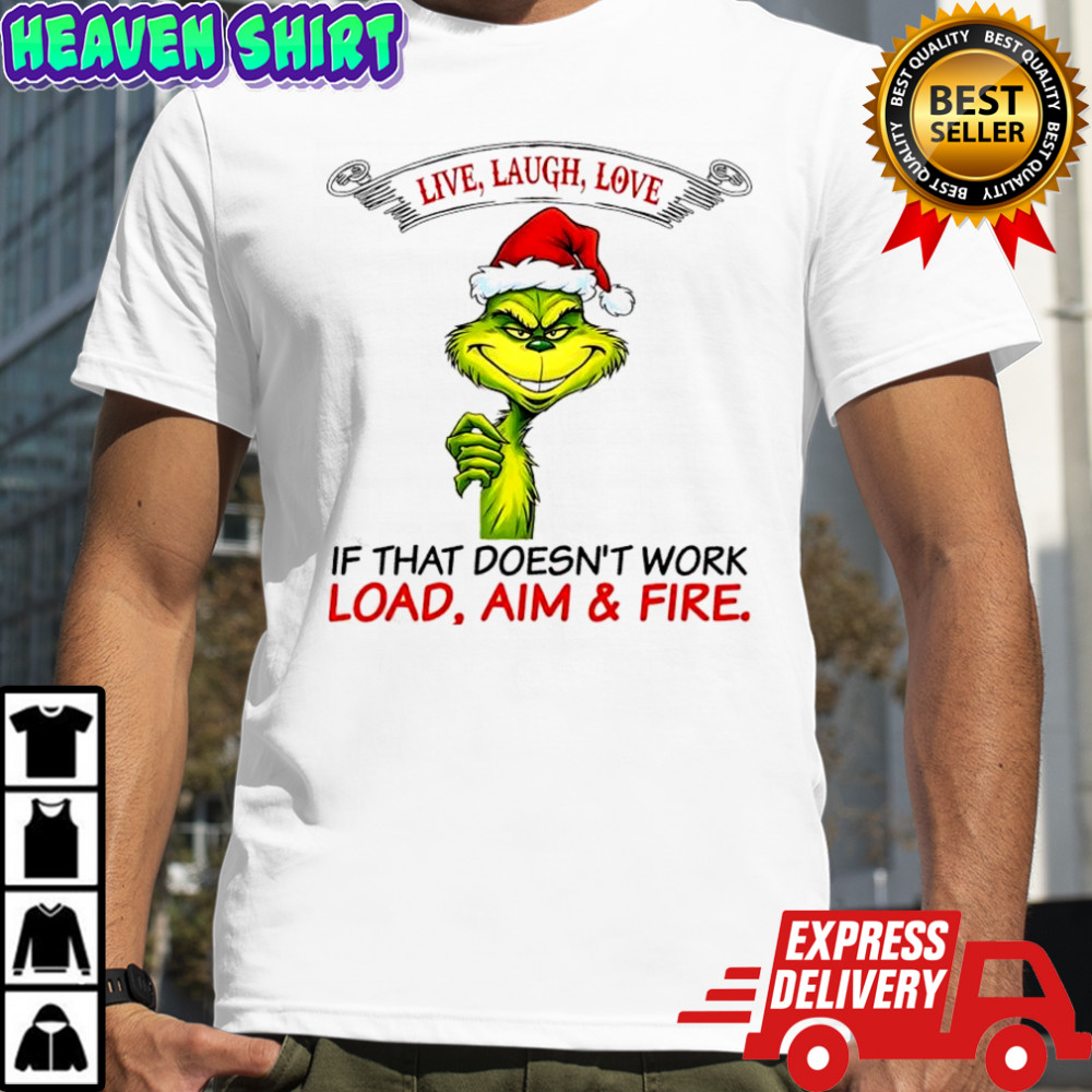 Grinch Dr. Seuss live laugh love if that doesn’t work load aim & fire shirt