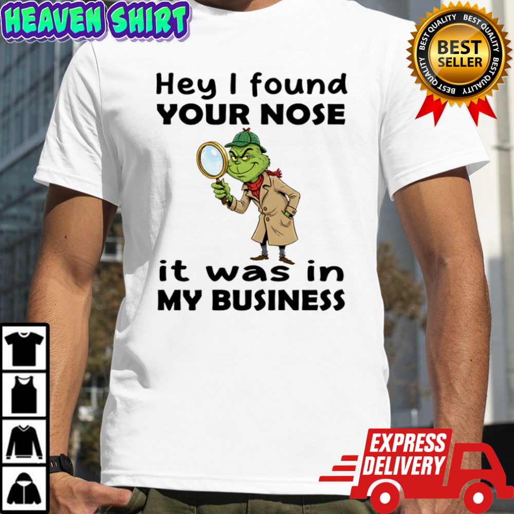 Grinch hey I found your nose it was in my business Merry Christmas shirt