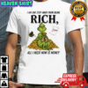 Grinch I am one step away from being rich all i need now is money shirt