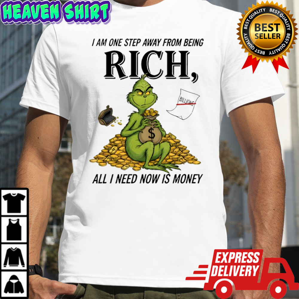 Grinch I am one step away from being rich all i need now is money shirt