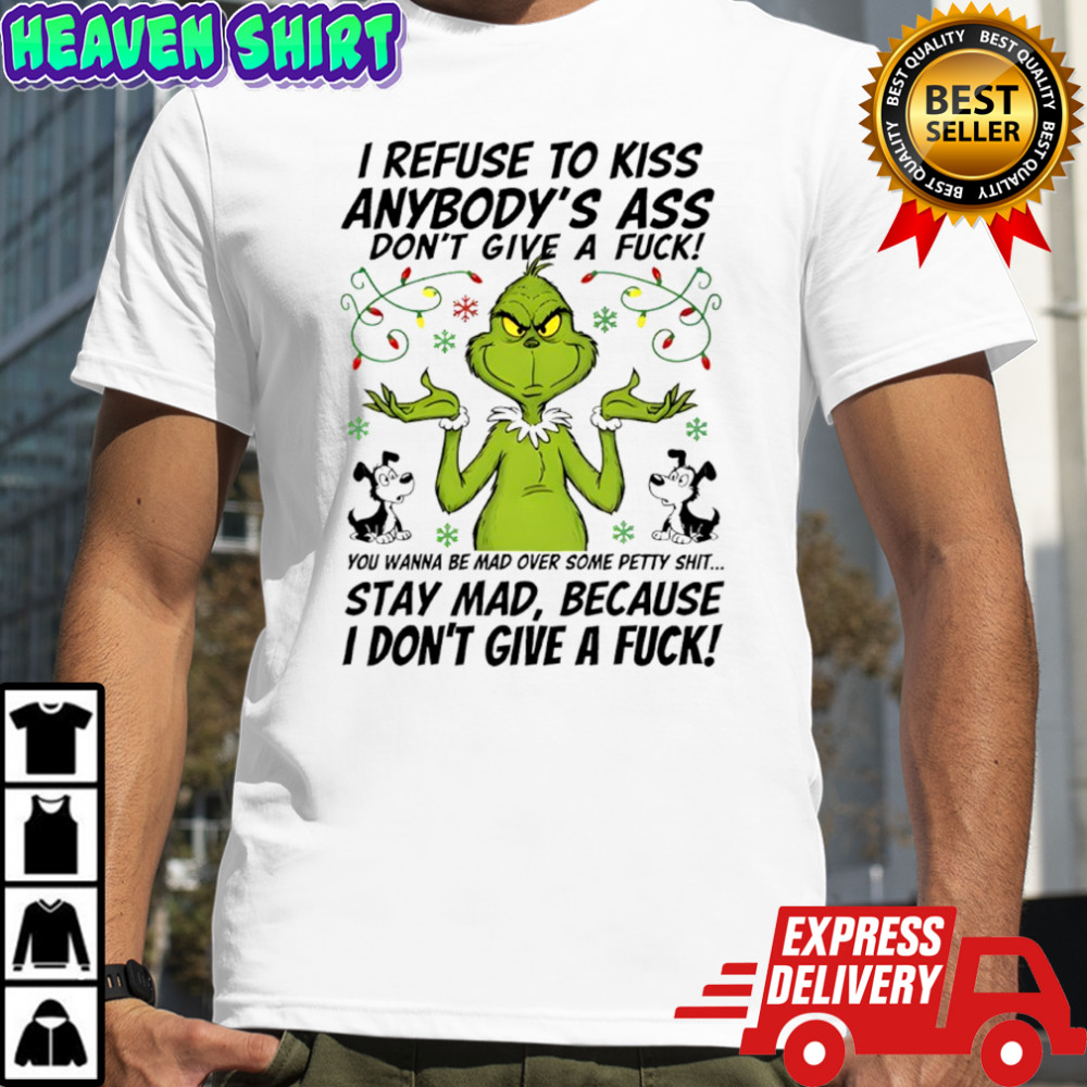 Grinch i refuse to kiss anybody’s ass don’t give a fuck shirt