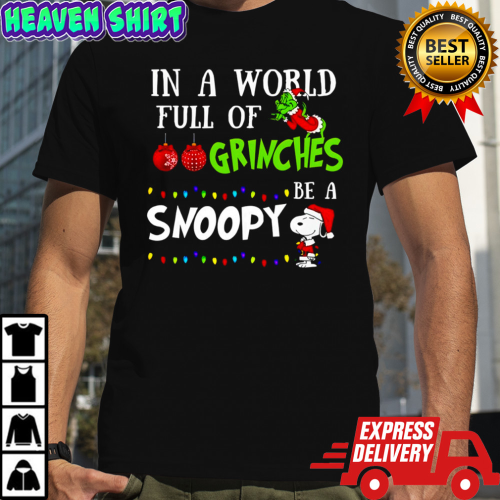 Grinch In a world full of grinches be a Snoopy Chirstmas shirt