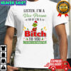Grinch listen i’m a vice person so if i’m a bitch to you you need to ask yourself why shirt