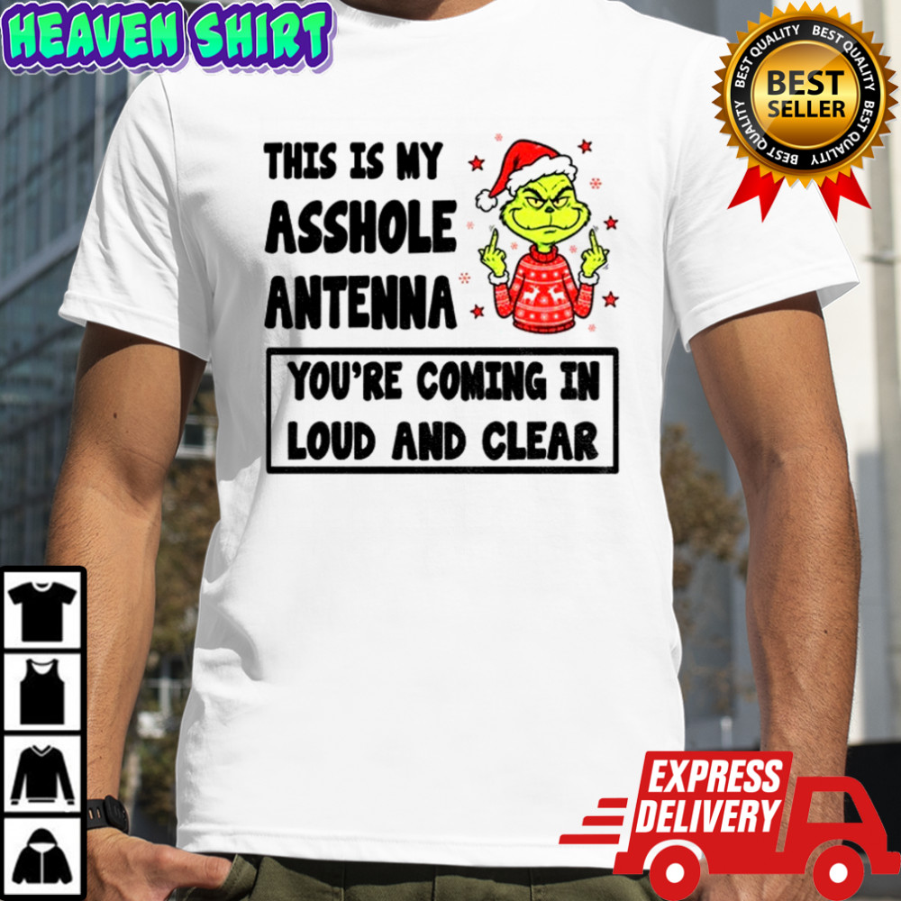 Grinch middle finger this is my asshole antenna you’re coming in loud and clear Christmas shirt
