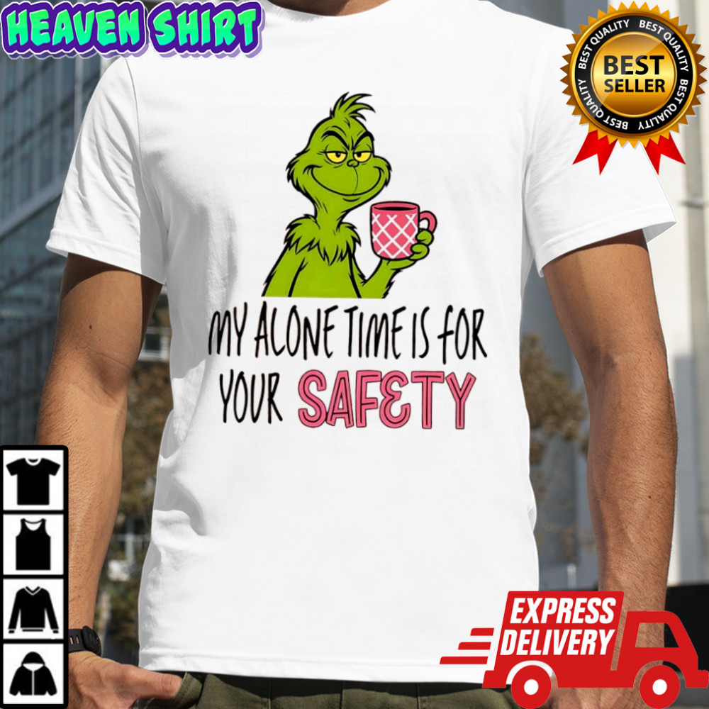 Grinch my alone time is for your safety shirt