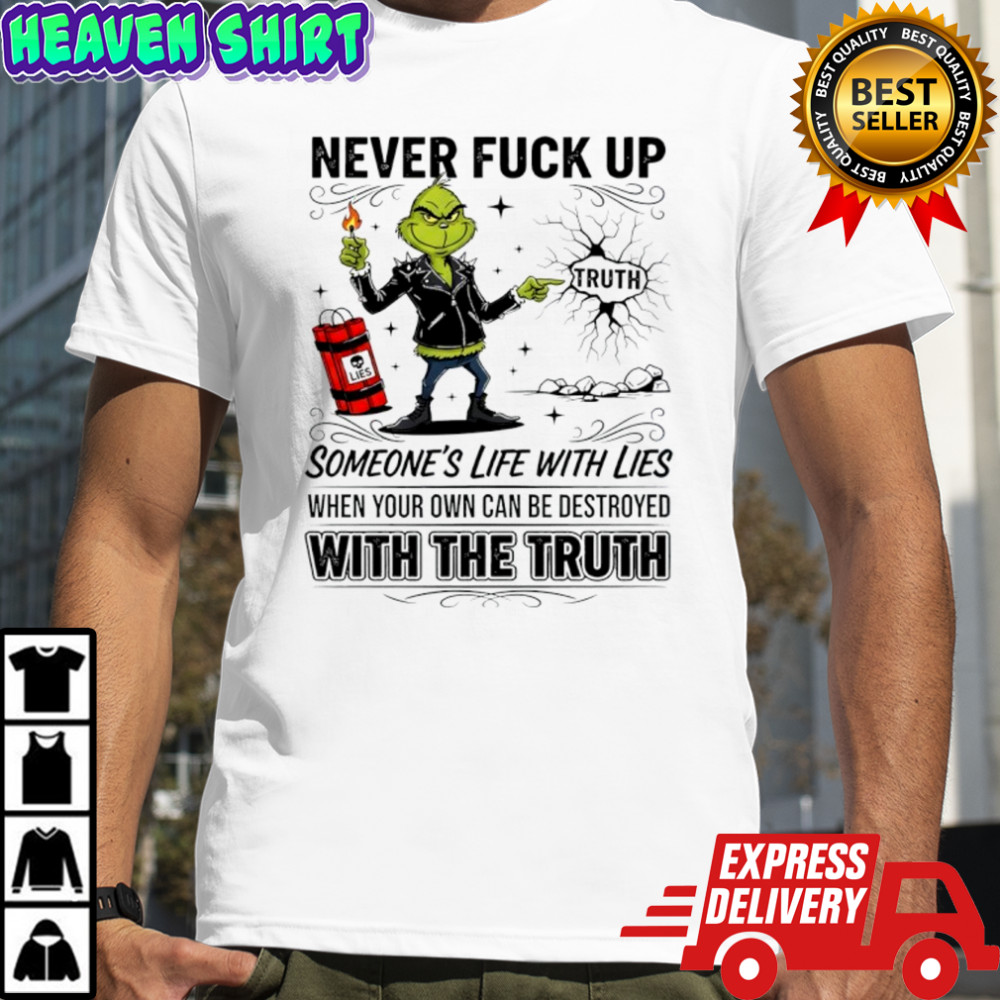 Grinch never fuck up lies someone’s life with lies when your own can be destroyed shirt