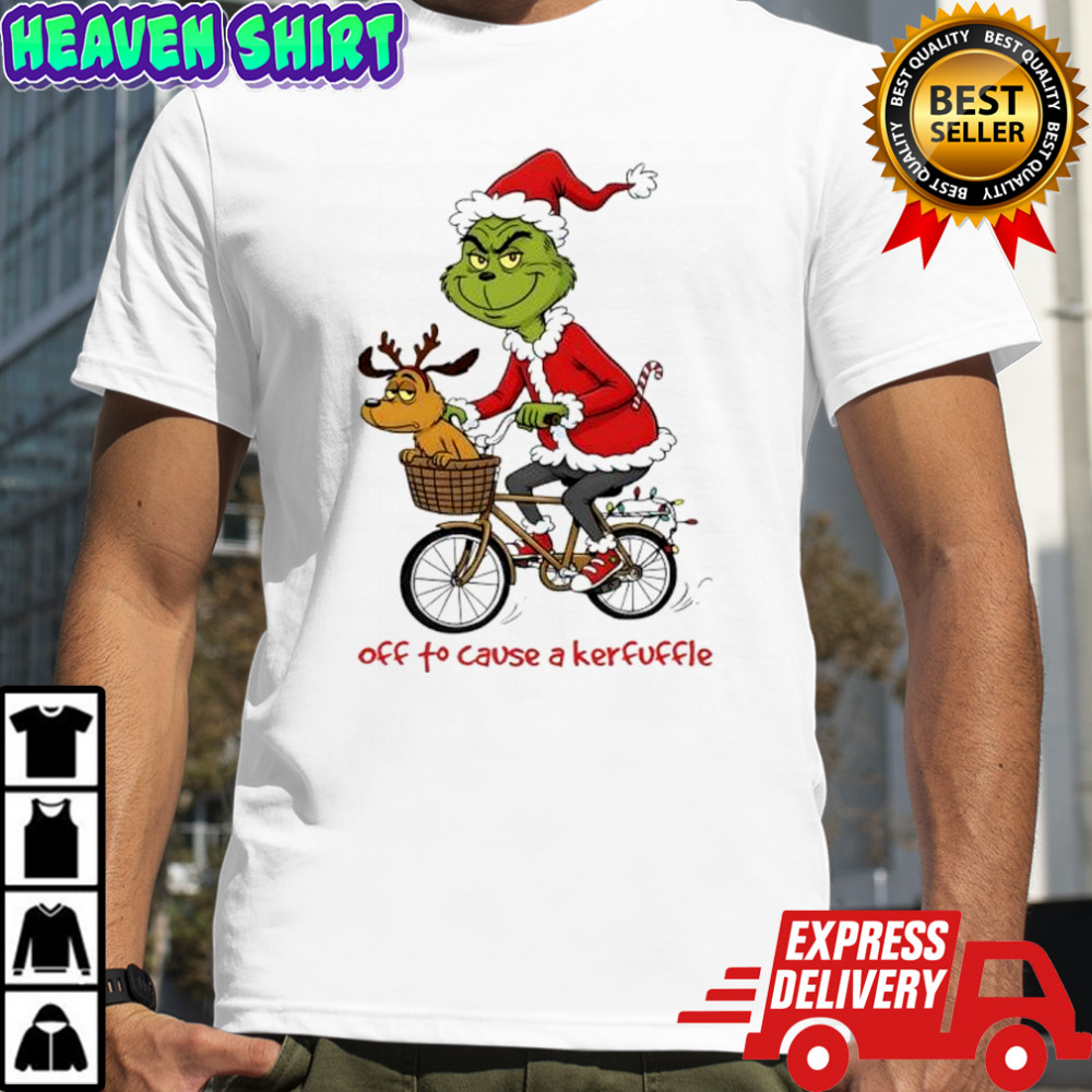 Grinch off to cause a kerfuffle shirt