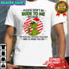 Grinch please don’t be rude to me because my rude will outrude your rude shirt