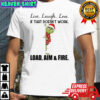 Grinch Santa Hat Live Laugh Love If That Doesn’t Work Load Aim & Fire shirt