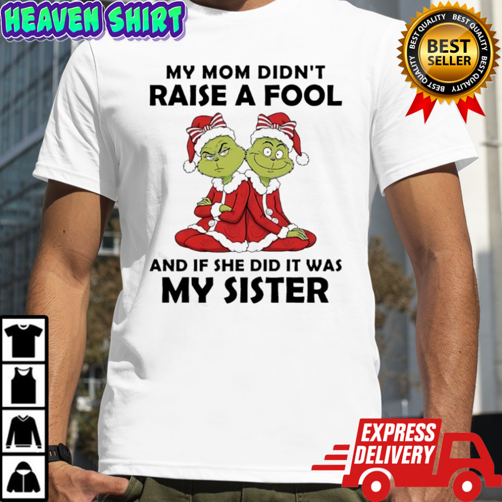 Grinch Santa hat my mom didn’t raise a fool if she did it was my sister shirt