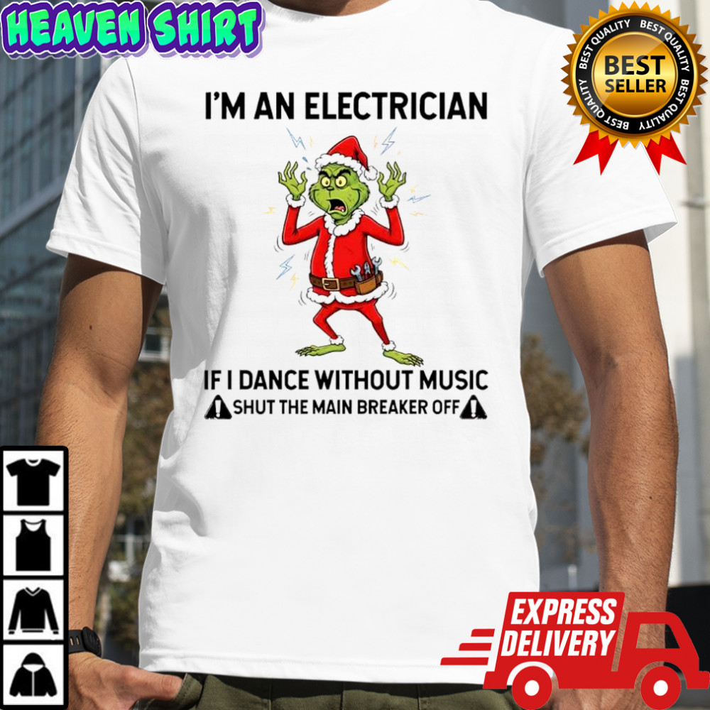Grinch Santa i’m an electrician if i dance without music shut the main breaker off shirt