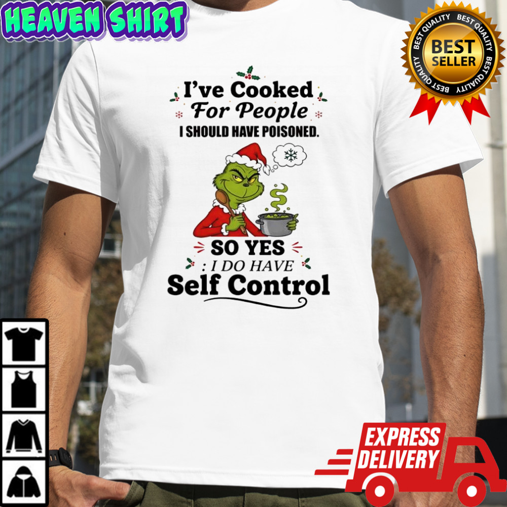 Grinch Santa i’ve cooked for people i should have poisoned o yes i do have self control shirt