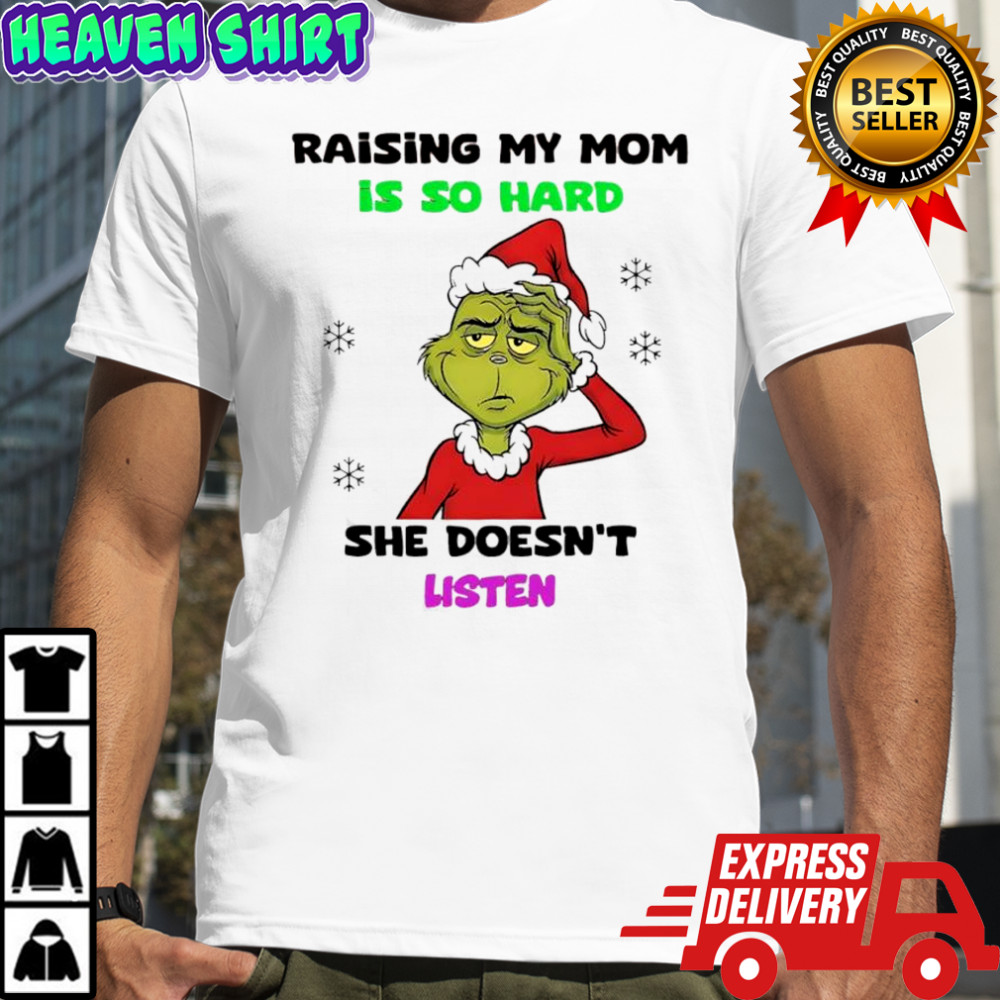 Grinch Santa raising my mom is so hard she doesn’t liste shirt