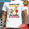 Grinch Santa raising my mom is so hard she doesn’t listen Merry Christmas shirt