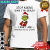 Grinch Santa stop asking why i’m crazy i don’t ask why you’re so stupid shirt