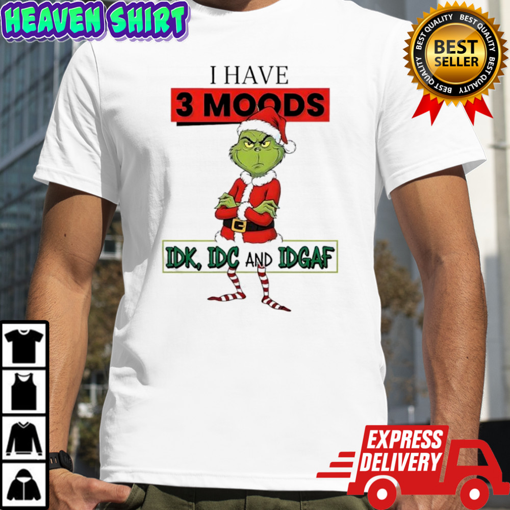 Grinch Santa Suit I have 3 moods IDK IDC and IDGAF shirt