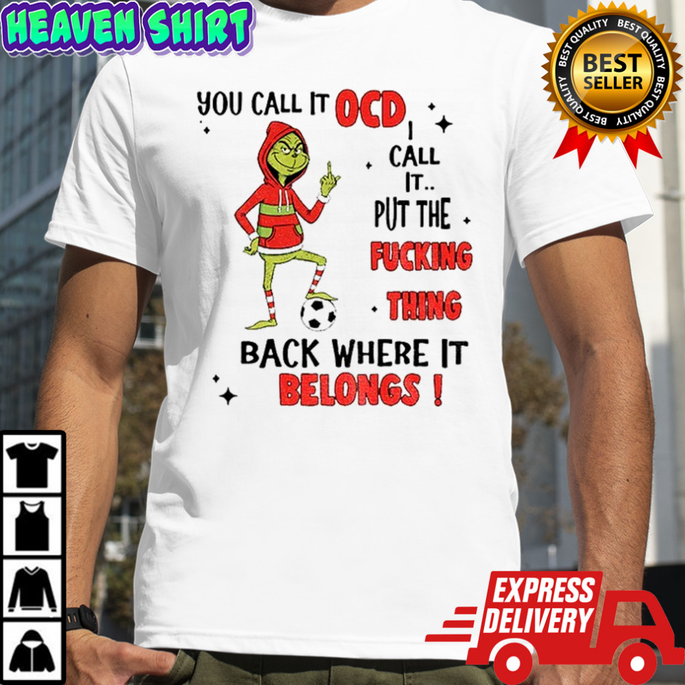 Grinch soccer you call it ocd I call it put the fucking thing back where it belongs Christmas shirt