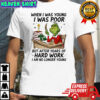Grinch when i was young i was poor but after years of hard work shirt