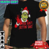 Grinch you ain’t getting shit graphic Christmas shirt