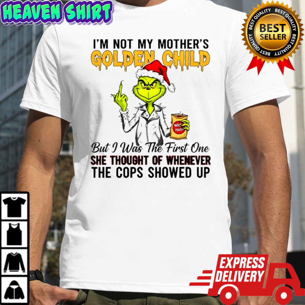 Grind I’m not my mother’s golden child but i was the first one she thought of whenever the cops showed up shirt