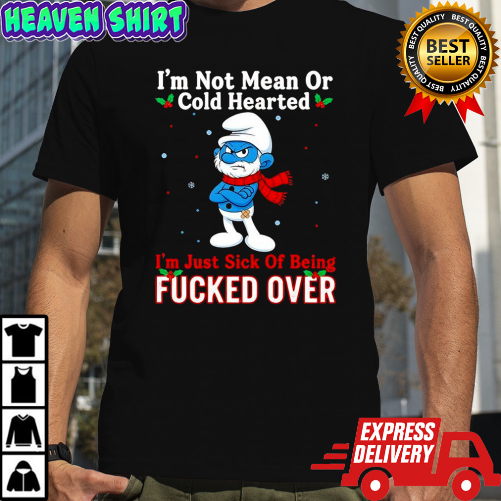 Grouchy Smurf i’m not mean or cold hearted i’m just sick of being fucked over shirt