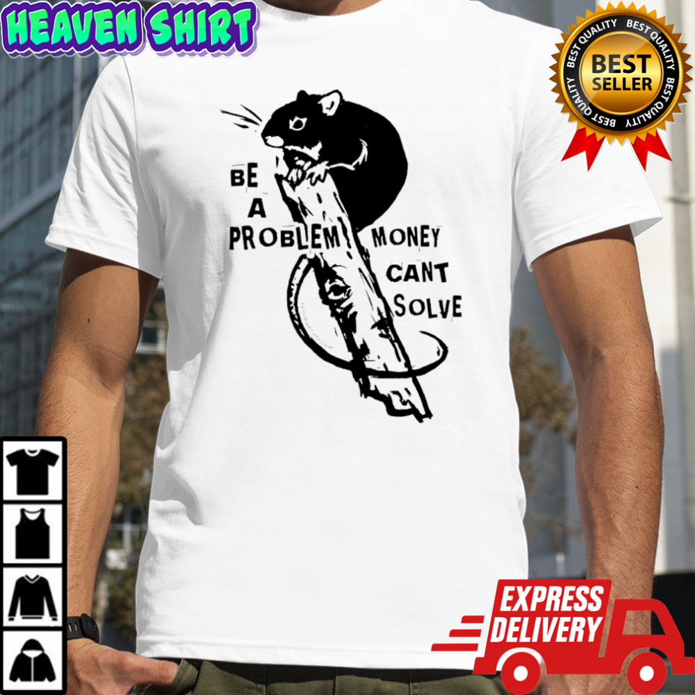 Hamster be a problem money can’t solve shirt