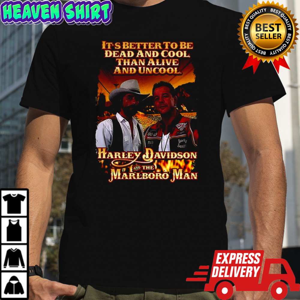 Harley Davidson and the Marlboro Man It’s better to be dead and cool than alive and uncool shirt
